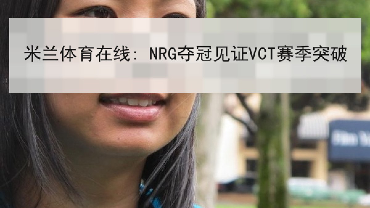 米兰体育在线: NRG夺冠见证VCT赛季突破 米兰体育在线: NRG夺冠见证VCT赛季突破