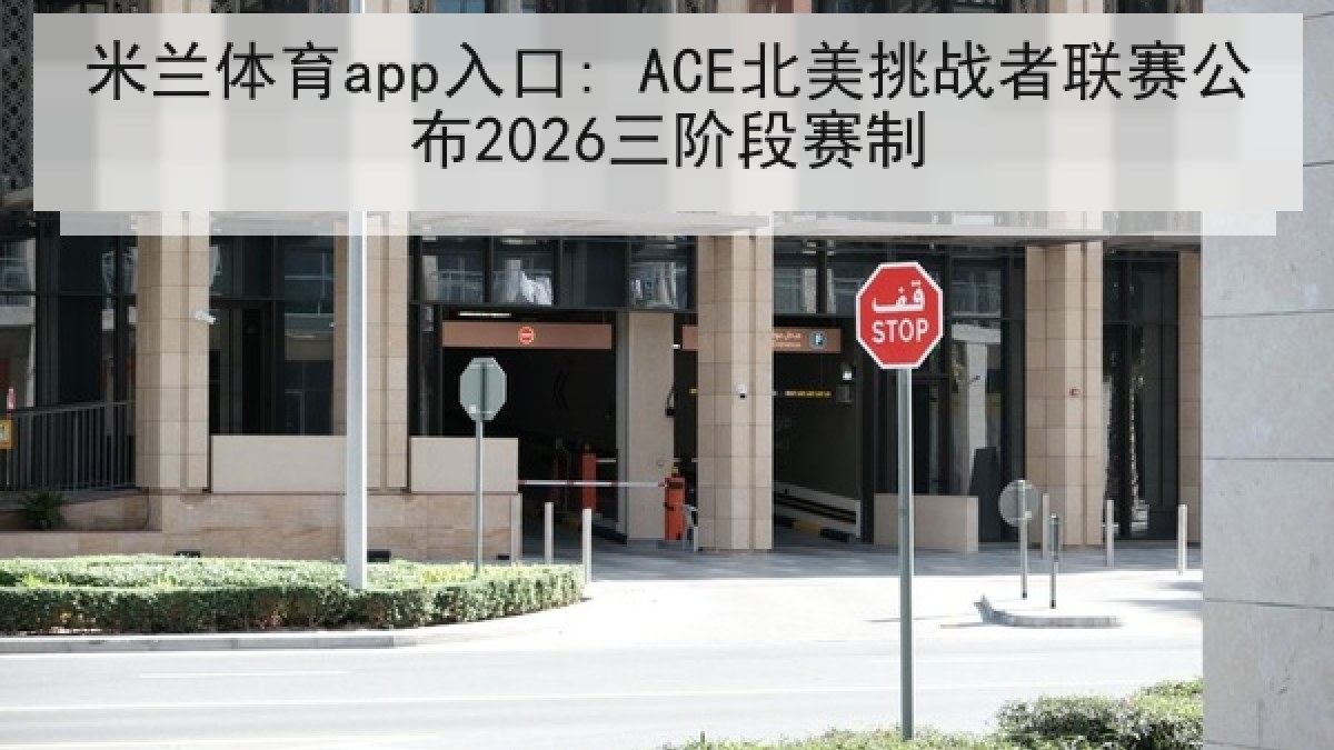米兰体育app入口: ACE北美挑战者联赛公布2026三阶段赛制