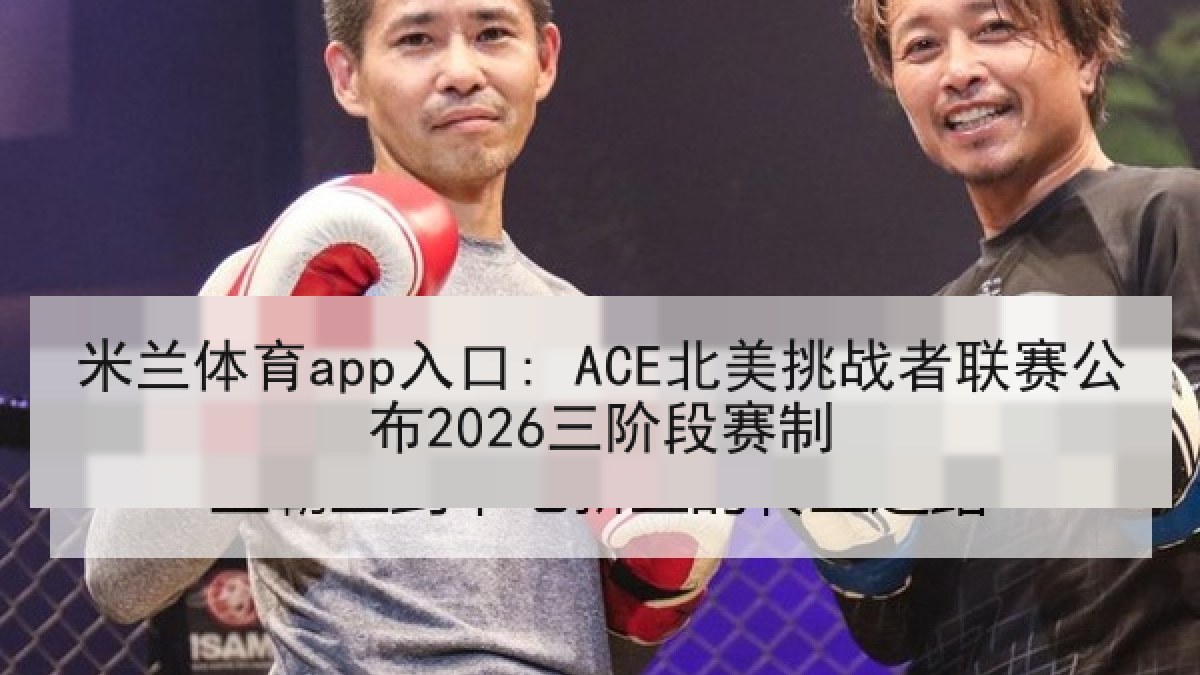 米兰体育app入口: ACE北美挑战者联赛公布2026三阶段赛制